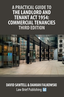 A Practical Guide to the Landlord and Tenant Act 1954 - David Sawtell, Damian Falkowski