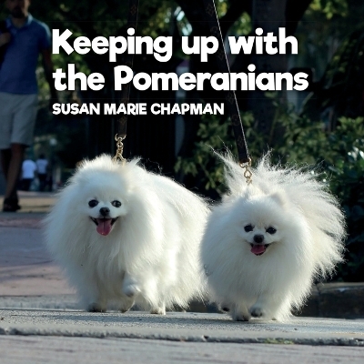 Keeping Up With The Pomeranians - Susan Marie Chapman