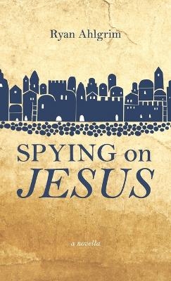 Spying on Jesus - Ryan Ahlgrim
