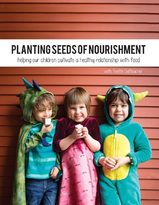 Planting Seeds of Nourishment: Helping Our Children Cultivate a Healthy Relationship With Food