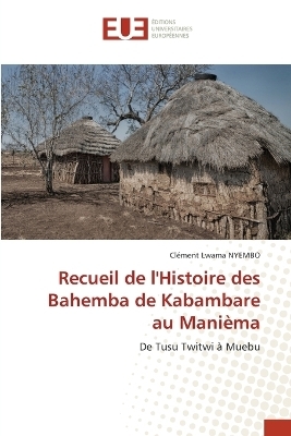 Recueil de l'Histoire des Bahemba de Kabambare au Mani&egrave;ma - Cl&eacute;ment Lwama NYEMBO
