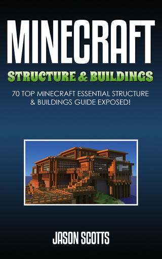 Minecraft Structure & Buildings: 70 Top Minecraft Essential Structure and Buildings Guide Exposed!