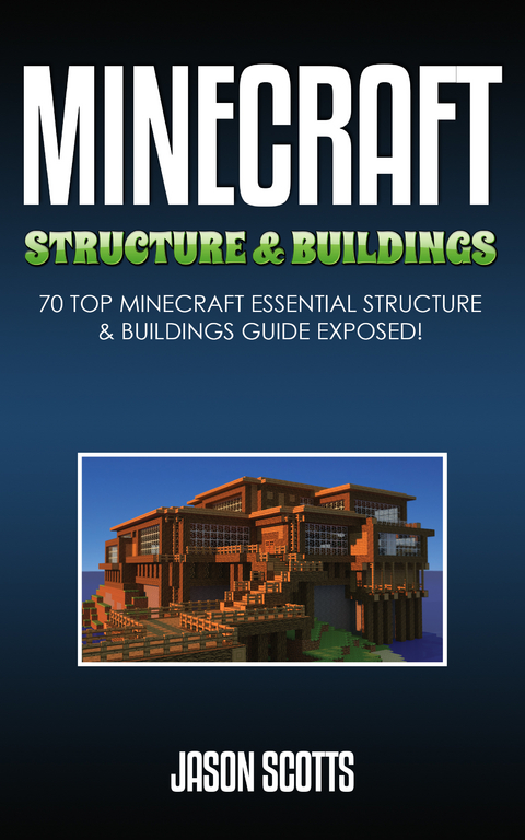 Minecraft Structure & Buildings: 70 Top Minecraft Essential Structure and Buildings Guide Exposed! - Jason Scotts