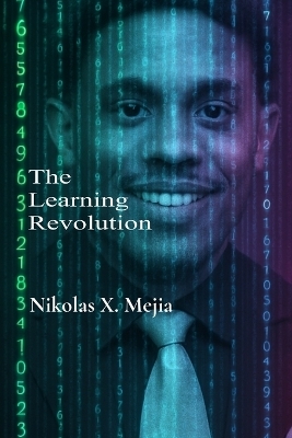 The Learning Revolution - Nikolas X Mejia