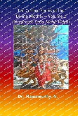 Ten Cosmic Forms of the Divine Mother – Volume 1 (Integrated Daśa Mahā Vidyā)