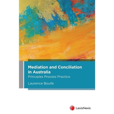 Mediation and Conciliation in Australia: Principles Process Practice -  L Boulle