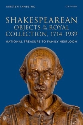 Shakespearean Objects in the Royal Collection, 1714&ndash;1939 - Kirsten Tambling