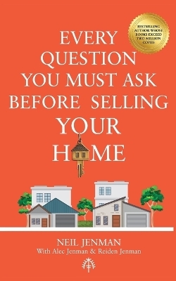 Every Question You Must Ask Before Selling Your Home - Neil Jenman, Alec Jenman, Reiden Jenman