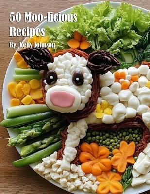 50 Moo-licious Recipes - Kelly Johnson