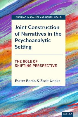 Joint Construction of Narratives in the Psychoanalytic Setting - Eszter Ber&aacute;n, Zsolt Unoka
