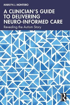 A Clinician&rsquo;s Guide to Delivering Neuro-Informed Care - Marilyn J. Monteiro