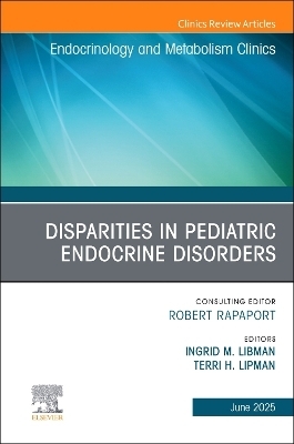 Disparities in Pediatric Endocrine Disorders, An Issue of Endocrinology and Metabolism Clinics of North America
