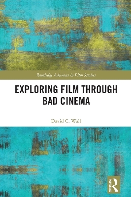 Exploring Film through Bad Cinema - David C. Wall