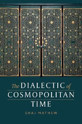 The Dialectic of Cosmopolitan Time - Shaj Mathew