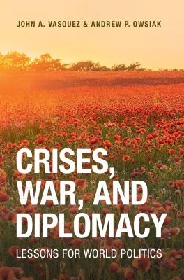 Crises, War, and Diplomacy - John A. Vasquez, Andrew P. Owsiak