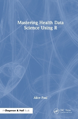 Mastering Health Data Science Using R