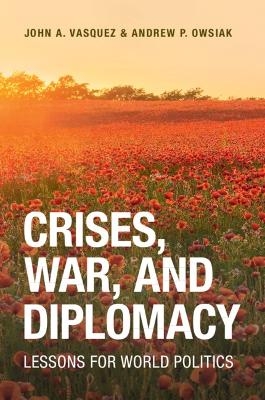 Crises, War, and Diplomacy - John A. Vasquez, Andrew P. Owsiak