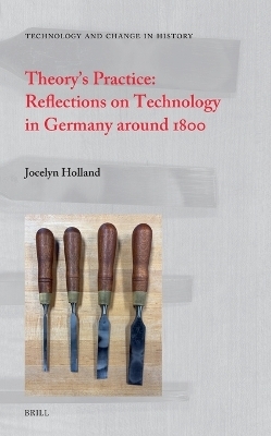 Theory&rsquo;s Practice: Reflections on Technology in Germany around 1800 - Jocelyn Holland