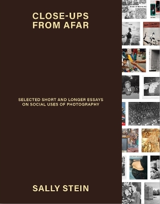 Close-ups from Afar: Selected Short and Longer Essays on Social Uses of Photography - Sally Stein