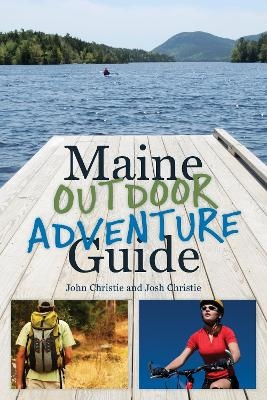 Maine Outdoor Adventure Guide - John Christie, Josh Christie
