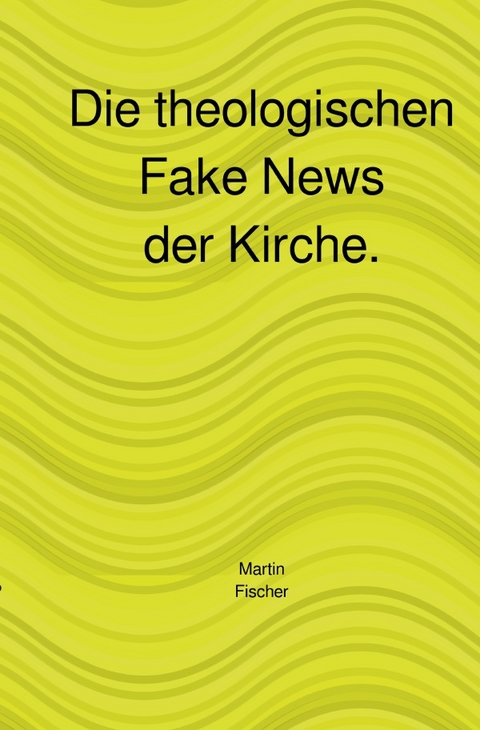 Die theologischen Fake News der Kirche. - Martin Fischer