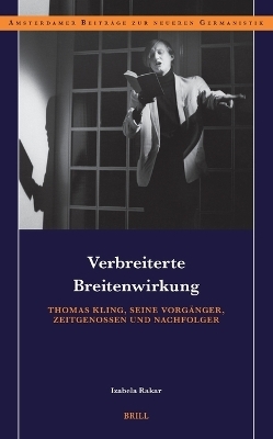 Verbreiterte Breitenwirkung: Thomas Kling, seine Vorg&auml;nger, Zeitgenossen und Nachfolger - Izabela Rakar
