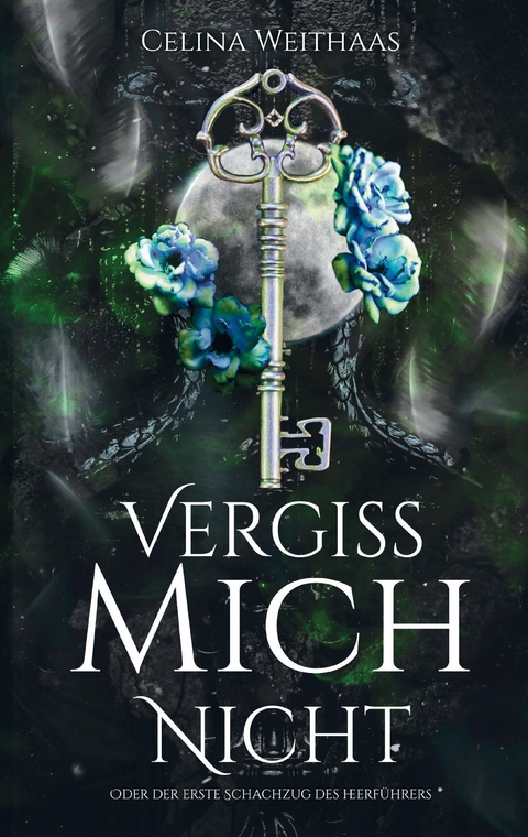 Vergiss mich nicht Oder Der erste Schachzug des Heerf&uuml;hrers - Celina Weithaas