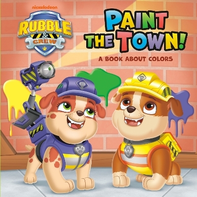 Paint the Town! A Book About Colors (PAW Patrol: Rubble & Crew) -  RANDOM HOUSE