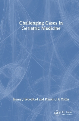 Challenging Cases in Geriatric Medicine - Henry J Woodford, Francis J A Collin