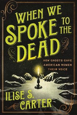 When We Spoke to the Dead - Ilise Carter