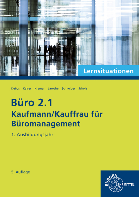 Büro 2.1 - Kaufmann/Kauffrau für Büromanagement, Lernsituationen, 1. Ausbildungsjahr - Martin Debus, Holger Kramer, Alexander Schneider, Annika Scholz, Andreas Laroche