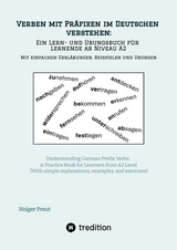 Verben mit Pr&auml;fixen im Deutschen verstehen: ein Lern- und &Uuml;bungsbuch f&uuml;r Lernende ab Niveau A2 (Mit einfachen Erkl&auml;rungen, Beispielen und &Uuml;bungen) - Holger Preut