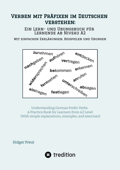 Verben mit Pr&auml;fixen im Deutschen verstehen: ein Lern- und &Uuml;bungsbuch f&uuml;r Lernende ab Niveau A2 (Mit einfachen Erkl&auml;rungen, Beispielen und &Uuml;bungen) - Holger Preut