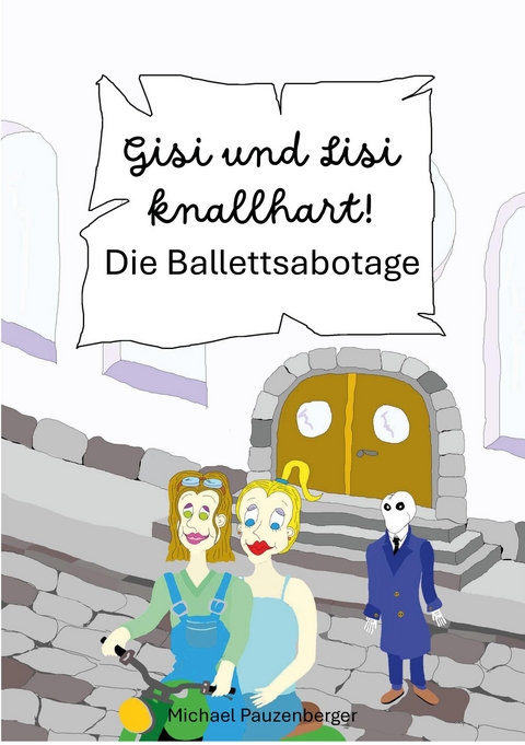 Gisi und Lisi knallhart! - Die Ballettsabotage - Michael Pauzenberger