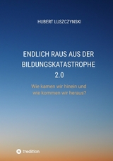 Endlich raus aus der Bildungskatastrophe 2.0 - Hubert Luszczynski