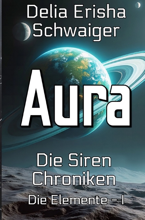 Die Siren Chroniken: Die Elemente / Aura - Delia Erisha Schwaiger