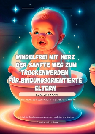 Natürlich wachsen - Eltern Herz Reihe, Raus aus der Windelfalle,... / Windelfrei mit Herz: Der sanfte Weg zum Trockenwerden – für bindungsorientierte Eltern
