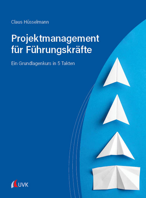 Projektmanagement f&uuml;r F&uuml;hrungskr&auml;fte - Claus H&uuml;sselmann
