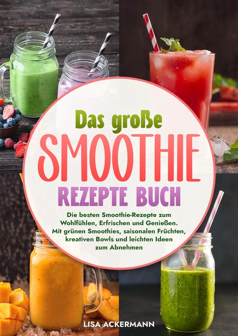 Das gro&szlig;e Smoothie Rezepte Buch - Lisa Ackermann