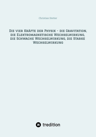 Die vier Kräfte der Physik - die Gravitation, die Elektromagnetische Wechselwirkung, die Schwache Wechselwirkung, die Starke Wechselwirkung