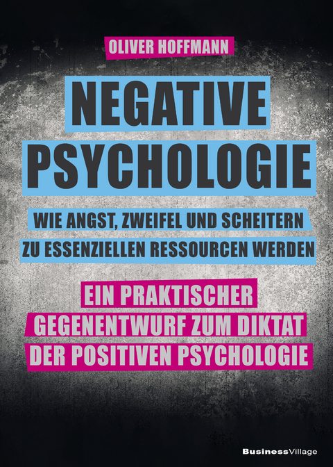 Negative Psychologie, wie Angst, Zweifel und Scheitern zu essenziellen Ressourcen werden - Oliver Hoffmann
