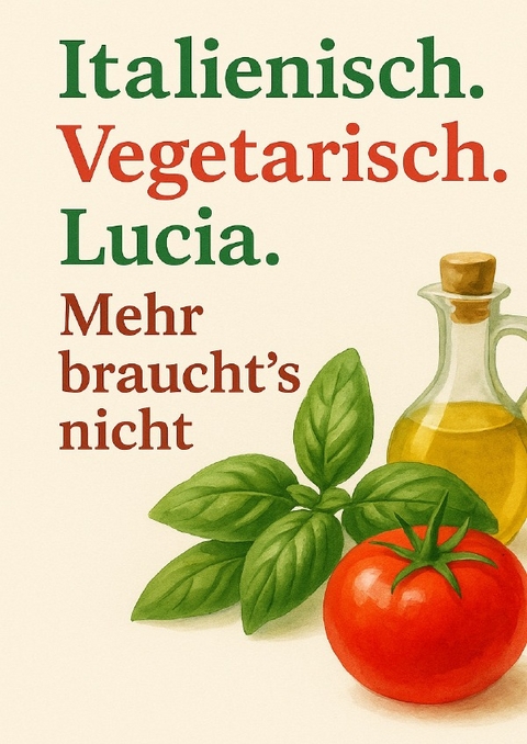 ITALIENISCH Vegetarisch Lucia Mehr braucht&rsquo;s nicht - Lucia G