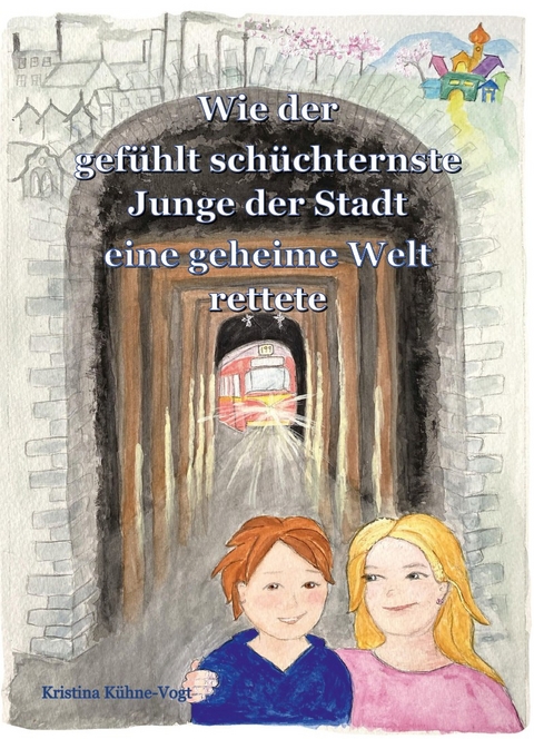 Wie der gef&uuml;hlt sch&uuml;chternste Junge der Stadt eine geheime Welt rettete - Kristina K&uuml;hne-Vogt