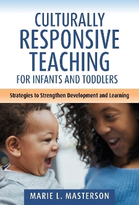 Culturally Responsive Teaching for Infants and Toddlers - Marie L. Masterson