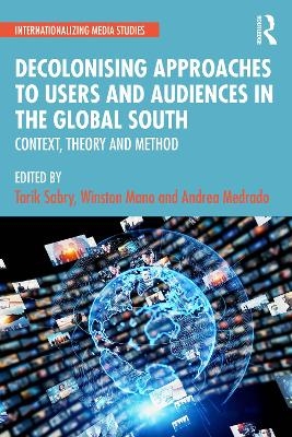 Decolonising Approaches to Users and Audiences in the Global South - 