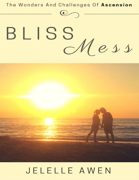 Bliss Mess: The Wonders and Challenges of Ascension -  Jelelle Awen
