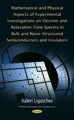 Mathematical & Physical Aspects of Experimental Investigations on Electron & Relaxation Time Spectra in Bulk & Nano-Structured Semiconductors & Insulators - Valeri Ligatchev