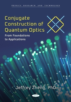 Conjugate Construction of Quantum Optics: From Foundations to Applications - Jeffrey Zheng