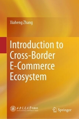 Introduction to Cross-Border E-Commerce Ecosystem - Xiaheng Zhang