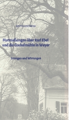 Mutma&szlig;ungen &uuml;ber Karl Ebel und die Guckelm&uuml;hle in Weyer